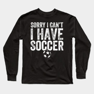 Sorry I can't I have soccer Long Sleeve T-Shirt